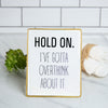 Hold On" High Gloss Standing Sign